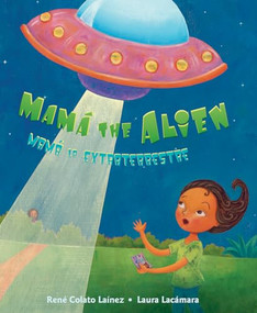 Mamá the Alien / Mamá la extraterrestre by René Colato Laínez, Laura Lacámara, 9780892392988