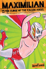 Maximilian & the Curse of the Fallen Angel (Max's Lucha Libre Adventures #4) / Maximilian & la maldición del Ángel Caído (A Bilingual Lucha Libre Thriller / Una novela bilingue de suspenso y lucha libre) by Xavier Garza, Xavier Garza, 9781947627314