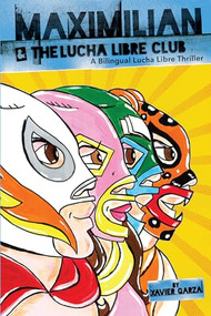 Maximilian & the Lucha Libre Club (Max's Lucha Libre Adventures #3) / Maximilian y el Club de Lucha Libre (A Bilingual Lucha Libre Thriller / Una novela bilingue de suspenso y lucha libre) by Xavier Garza, Xavier Garza, 9781941026410