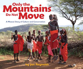 Only the Mountains Do Not Move (A Maasai Story of Culture and Conservation) by Jan Reynolds, Jan Reynolds, 9781600608445