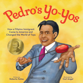 Pedro's Yo-Yos (How a Filipino Immigrant Came to America and Changed the World of Toys) by Rob Peñas, Carl Angel, 9781620145746