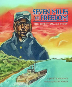 Seven Miles to Freedom (The Robert Smalls Story) by Janet Halfmann, Duane Smith, 9781600609862