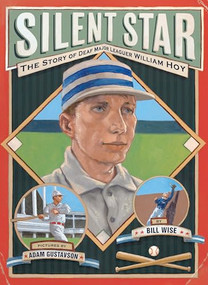 Silent Star (The Story of Deaf Major Leaguer William Hoy) by William Wise, Adam Gustavson, 9781620148082