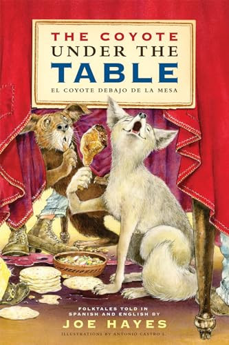 The Coyote Under the Table / El coyote debajo de la mesa (Folk Tales Told in Spanish and English) by Joe Hayes, Antonio Castro L., 9781935955061