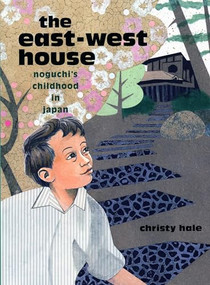 The East-West House (Noguchi's Childhood in Japan) by Christy Hale, Christy Hale, 9781620148587