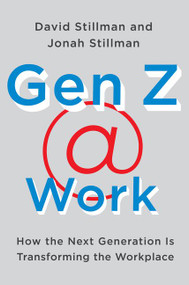 Gen Z @ Work (How the Next Generation Is Transforming the Workplace) by David Stillman, Jonah Stillman, 9780062475442