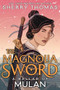 The Magnolia Sword (A Ballad of Mulan) (A Ballad of Mulan) by Sherry Thomas, Christina Chung, 9781620148044