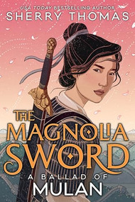 The Magnolia Sword (A Ballad of Mulan) (A Ballad of Mulan) by Sherry Thomas, Christina Chung, 9781620148044