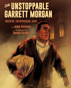 The Unstoppable Garrett Morgan (Inventor, Entrepreneur, Hero) by Joan DiCicco, Ebony Glenn, 9781620145647