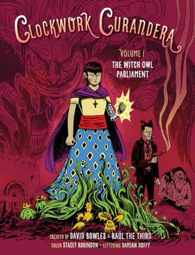 The Witch Owl Parliament (Clockwork Curandera, Volume I) ((Clockwork Curandera, Volume I)) by David Bowles, Raúl the Third, Stacey Robinson, Damian Duffy, 9781620145920