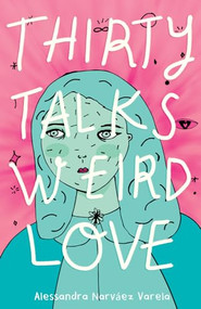 Thirty Talks Weird Love by Alessandra Narváez Varela, 9781947627482