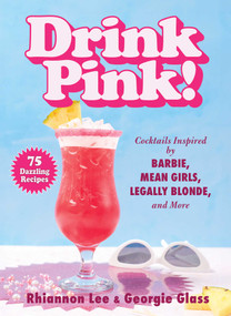 Drink Pink! (Cocktails Inspired by Barbie, Mean Girls, Legally Blonde, and More-75 Dazzling Recipes) by Rhiannon Lee, Georgie Glass, 9781510781818