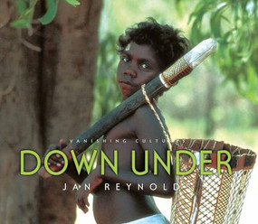 Vanishing Cultures: Down Under by Jan Reynolds, Jan Reynolds, 9781600601262