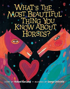 What's the Most Beautiful Thing You Know About Horses? by Richard Van Camp, George Littlechild, 9780892391851