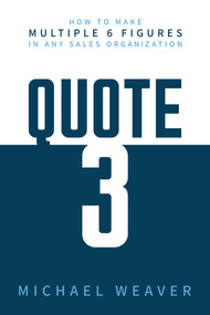Quote 3 (How to Make Multiple 6 Figures in Any Sales Organization) by Michael Weaver, 9798888455920