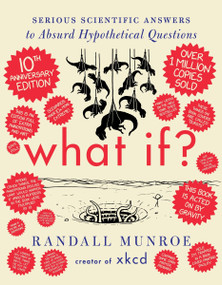 What If? 10th Anniversary Edition (Serious Scientific Answers to Absurd Hypothetical Questions) by Randall Munroe, 9780063412644