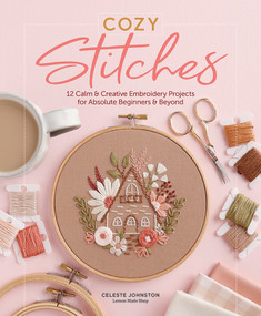 Cozy Stitches (12 Calm & Creative Embroidery Projects for Absolute Beginners & Beyond) by Celeste Johnston, 9780764368585