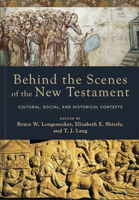 Behind the Scenes of the New Testament (Cultural, Social, and Historical Contexts) by Bruce W. Longenecker, Elizabeth E. Shively, T. J. Lang, 9781540964472