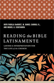 Reading the Bible Latinamente (Latino/a Interpretation for the Life of the Church) by Ruth Padilla DeBorst, M. Daniel Carroll R., Miguel G. Echevarría, 9781540966568