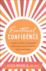 Emotional Confidence (3 Simple Steps to Manage Emotions with Science and Scripture) by Alicia Michelle ACC, CPLC, 9781540904027