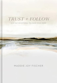 Trust + Follow (A 60-Day Devotional to Know Jesus More) by Maddie Joy Fischer, 9781540904003