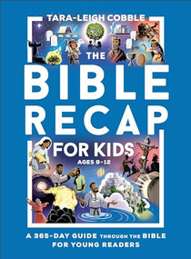 The Bible Recap for Kids (A 365-Day Guide through the Bible for Young Readers) by Tara-Leigh Cobble, 9780764240355