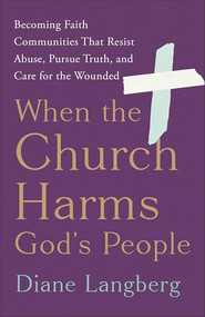 When the Church Harms God's People (Becoming Faith Communities That Resist Abuse, Pursue Truth, and Care for the Wounded) by Diane Langberg, 9781587436451