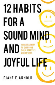 12 Habits for a Sound Mind and Joyful Life (Your Road Map to Overcome Daily Stresses and Messes) by Diane E Arnold, 9780800772819