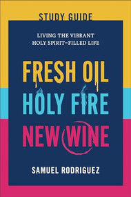 Fresh Oil, Holy Fire, New Wine Study Guide (Living the Vibrant Holy Spirit-Filled Life) by Samuel Rodriguez, 9780800772901