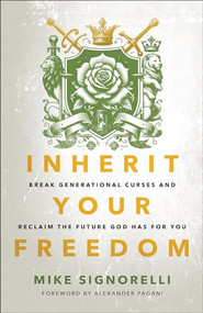 Inherit Your Freedom (Break Generational Curses and Reclaim the Future God Has for You) by Mike Signorelli, Alexander Pagani, 9780800772604