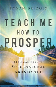 Teach Me How to Prosper (Biblical Keys to Supernatural Abundance) by Kynan Bridges, Robert Henderson, 9780800762612