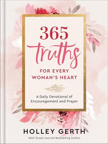 365 Truths for Every Woman's Heart (A Daily Devotional of Encouragement and Prayer) by Holley Gerth, 9780800738556