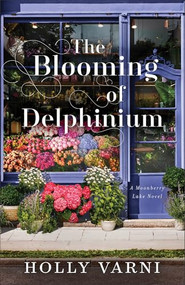 The Blooming of Delphinium (A Moonberry Lake Novel) by Holly Varni, 9780800744984