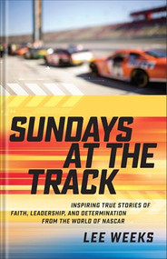 Sundays at the Track (Inspiring True Stories of Faith, Leadership, and Determination from the World of NASCAR) by Lee Weeks, Darrell Waltrip, 9780800745547