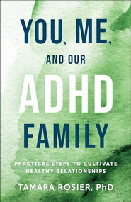 You, Me, and Our ADHD Family (Practical Steps to Cultivate Healthy Relationships) by Tamara Rosier PhD, Sharon PsyD Saline, 9780800745356