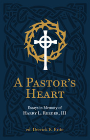 A Pastor's Heart (Essays in Memory of Harry L. Reeder III) by Ike Reeder, Derrick Brite, 9781527111417