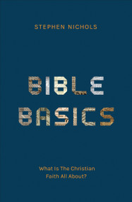 Bible Basics (What Is The Christian Faith All About?) by Stephen J. Nichols, 9781527111387
