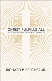 Christ Fulfills All (Introducing the Biblical Covenants) by Richard P. Belcher, Jr., 9781527111349