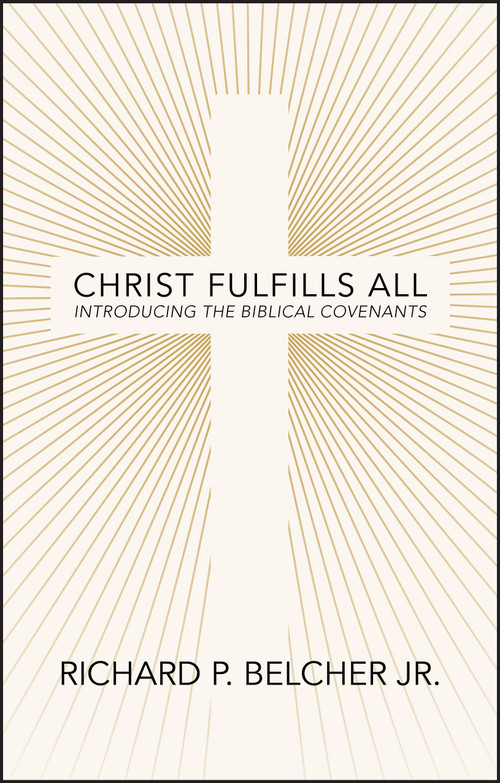 Christ Fulfills All (Introducing the Biblical Covenants) by Richard P. Belcher, Jr., 9781527111349