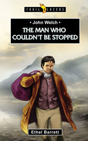 John Welch: The Man Who Couldn't Be Stopped by Ethel Barrett, 9781781916049
