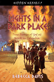 Lights in a Dark Place (True Stories of God at work in Colombia) by Rebecca Davis, 9781781914090