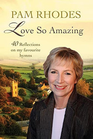 Love So Amazing (40 reflections on my favourite hymns) - 9780857218926 by Pam Rhodes, 9780857218926