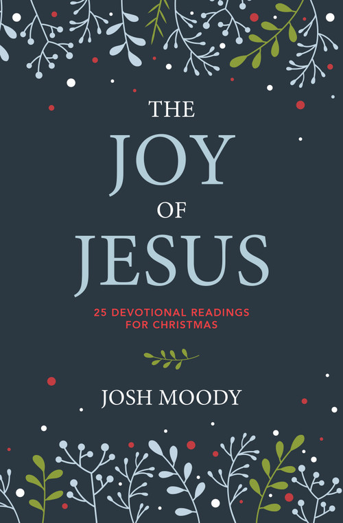 The Joy of Jesus (25 Devotional Readings for Christmas) by Josh Moody, 9781527111301