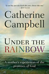 Under the Rainbow (A mother's experiences of the promises of God) by Catherine Campbell, 9780857214454