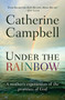 Under the Rainbow (A mother's experiences of the promises of God) by Catherine Campbell, 9780857214454