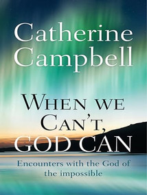 When We Can't, God Can (Encounters with the God of the impossible) by Catherine Campbell, 9780857216120