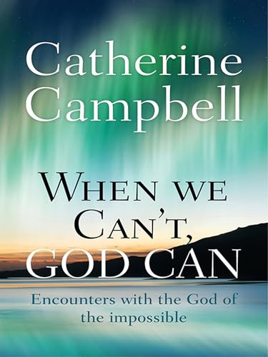 When We Can't, God Can (Encounters with the God of the impossible) by Catherine Campbell, 9780857216120