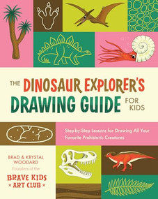 The Dinosaur Explorer's Drawing Guide For Kids (Step-by-Step Lessons for Drawing All Your Favorite Prehistoric Creatures) by Brad Woodard, Krystal Woodard, 9798888142455