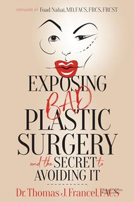 Exposing Bad Plastic Surgery (and the Secret to Avoiding It) by Dr. Thomas J. Francel, FACS, Dr. Foad Nahai, 9781636984346
