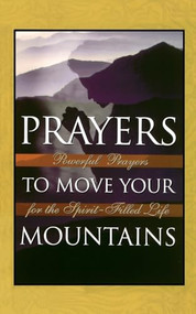 Prayers to Move Your Mountains (Powerful Prayers for the Spirit-Filled Life) by Thomas M. Freiling, Michael J. Klassen, 9780785286523